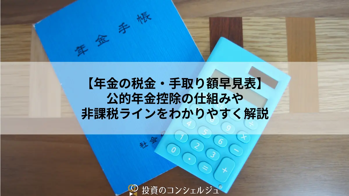 【年金の税金・手取り額早見表】公的年金控除の仕組みや非課税ラインをわかりやすく解説